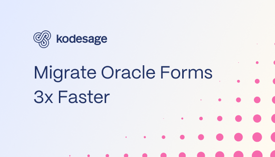 Migrate Oracle Forms 3x faster with Kodesage